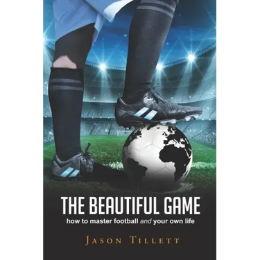 The Beautiful Game: how to master football and your own life