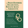 The Police Handbook on Searches, Seizures and Arrests: A Law Enforcement Reference Guide