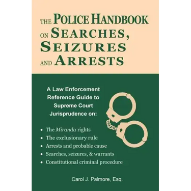 The Police Handbook on Searches, Seizures and Arrests: A Law Enforcement Reference Guide