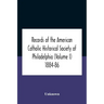 Records Of The American Catholic Historical Society Of Philadelphia (Volume I) 1884-86