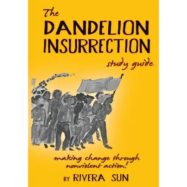 The Dandelion Insurrection Study Guide: - making change through nonviolent action -