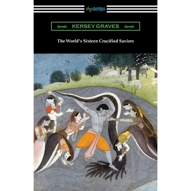 The World's Sixteen Crucified Saviors: or, Christianity Before Christ