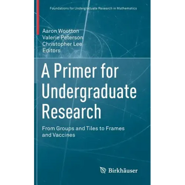 A Primer for Undergraduate Research: From Groups and Tiles to Frames and Vaccines