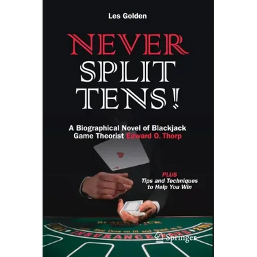 Never Split Tens!: A Biographical Novel of Blackjack Game Theorist Edward O. Thorp Plus Tips and Techniques to Help You Win