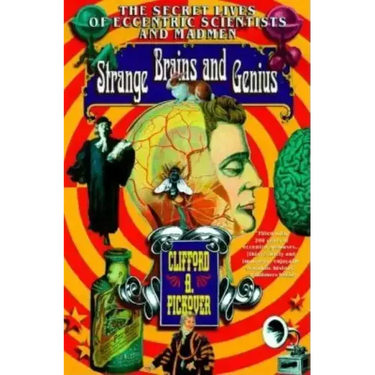 Strange Brains and Genius: The Secret Lives of Eccentric Scientists and Madmen