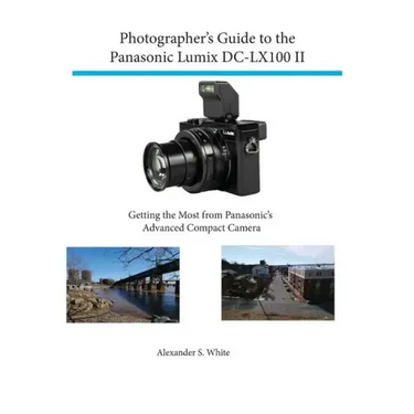 Photographer's Guide to the Panasonic Lumix DC-LX100 II: Getting the Most from Panasonic's Advanced Compact Camera
