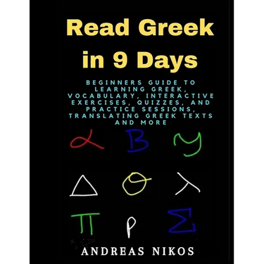 Read Greek in 9 Days: Beginners Guide to Learning Greek, Vocabulary, Interactive Exercises, Quizzes, and Practice Sessions, Translating Gree