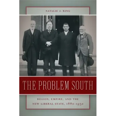 The Problem South: Region, Empire, and the New Liberal State, 1880-1930