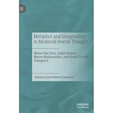Metaphor and Imagination in Medieval Jewish Thought: Moses Ibn Ezra, Judah Halevi, Moses Maimonides, and Shem Tov Ibn Falaquera