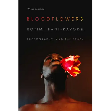 Bloodflowers: Rotimi Fani-Kayode, Photography, and the 1980s