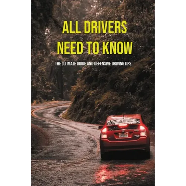 All Drivers Need To Know: The Ultimate Guide And Defensive Driving Tips: Car Driving Skills