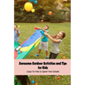 Awesome Outdoor Activities and Tips for Kids: Ways for Kids to Spend Time Outside