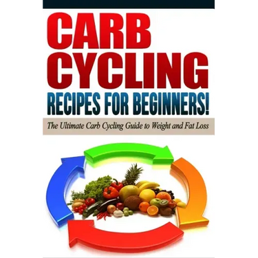 CARB CYCLING - The Best Carb Cycling Recipes for Beginners!: ARB CYCLING - The Ultimate Carb Cycling Guide to Weight and Fat Loss