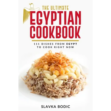 The Ultimate Egyptian Cookbook: 111 Dishes from Egypt To Cook Right Now