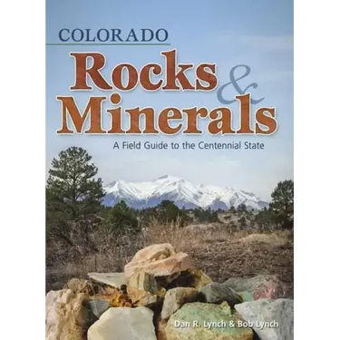 Colorado Rocks & Minerals: A Field Guide to the Centennial State