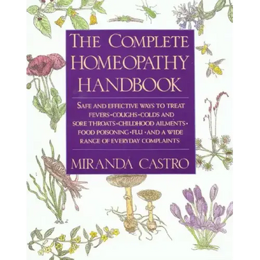 The Complete Homeopathy Handbook: Safe and Effective Ways to Treat Fevers, Coughs, Colds and Sore Throats, Childhood Ailments, Food Poisoning, Flu, an