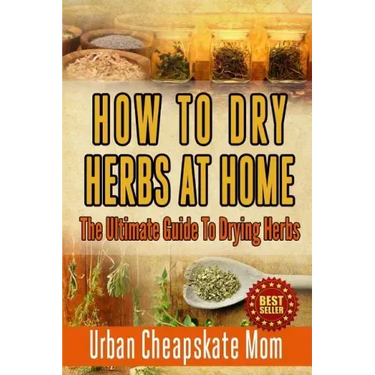 How To Dry Herbs At Home: The Ultimate Guide To Drying Herbs