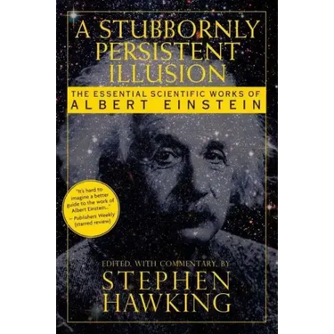 A Stubbornly Persistent Illusion: The Essential Scientific Works of Albert Einstein