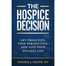 The Hospice Decision: Get Proactive, Find Perspective, And Live Your Fullest Life