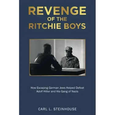 Revenge of the Ritchie Boys: How Escaping German Jews Helped Defeat Adolf Hitler and His Gang of Nazis