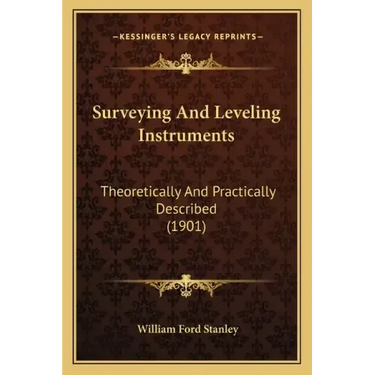 Surveying and Leveling Instruments: Theoretically and Practically Described (1901)