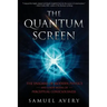 The Quantum Screen: The Enigmas of Modern Physics and a New Model of Perceptual Consciousness