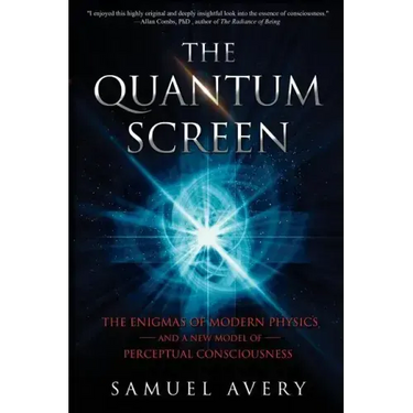 The Quantum Screen: The Enigmas of Modern Physics and a New Model of Perceptual Consciousness