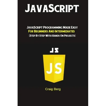 JavaScript: JavaScript Programming Made Easy for Beginners & Intermediates (Step By Step With Hands On Projects)