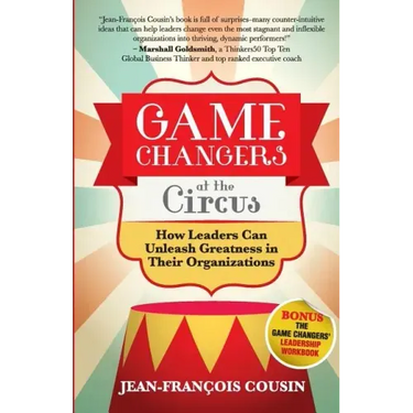 Game Changers at the Circus: How Leaders Can Unleash Greatness in Their Organizations