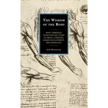 The Wisdom of the Body: What Embodied Cognition Can Teach us about Learning, Human Development, and Ourselves
