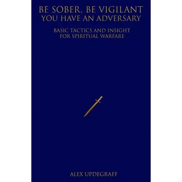 Be Sober Be Vigilant You Have an Adversary: Basic Tactics and Insight for Spiritual Warfare