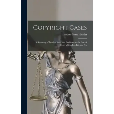 Copyright Cases: A Summary of Leading American Decisions on the law of Copyright and on Literary Pro