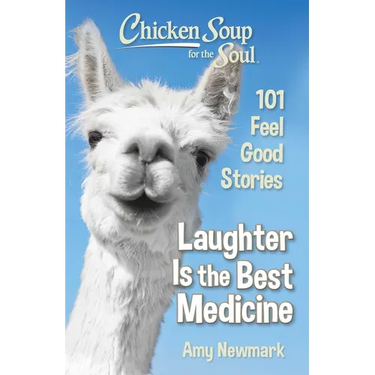 Chicken Soup for the Soul: Laughter Is the Best Medicine: 101 Feel Good Stories