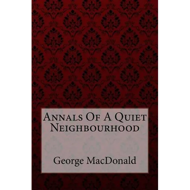 Annals Of A Quiet Neighbourhood George MacDonald