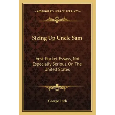 Sizing Up Uncle Sam: Vest-Pocket Essays, Not Especially Serious, on the United States