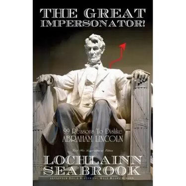 The Great Impersonator!: 99 Reasons to Dislike Abraham Lincoln