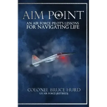 Aim Point: An Air Force Pilot's Lessons for Navigating Life