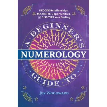 A Beginner's Guide to Numerology: Decode Relationships, Maximize Opportunities, and Discover Your Destiny