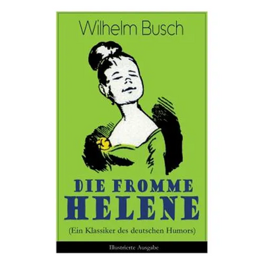 Die Fromme Helene (Ein Klassiker Des Deutschen Humors) - Illustrierte Ausgabe
