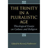 The Trinity in a Pluralistic Age: Theological Essays on Culture and Religion