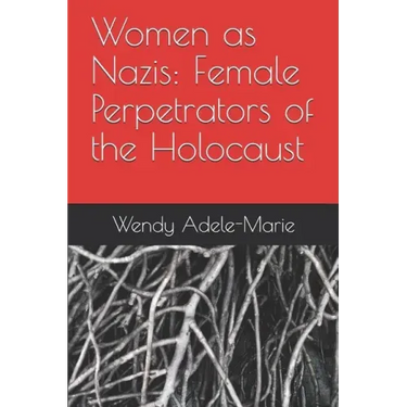 Women as Nazis: Female Perpetrators of the Holocaust