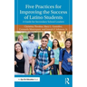 Five Practices for Improving the Success of Latino Students: A Guide for Secondary School Leaders