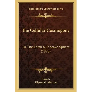 The Cellular Cosmogony: Or The Earth A Concave Sphere (1898)