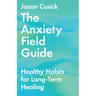 The Anxiety Field Guide: Healthy Habits for Long-Term Healing