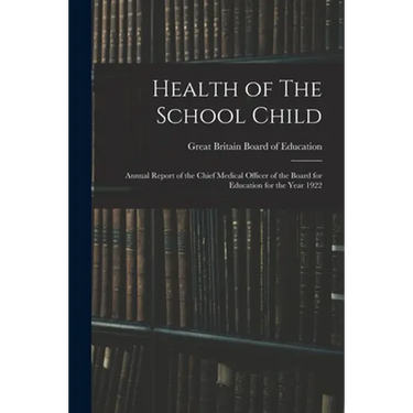 Health of The School Child: Annual Report of the Chief Medical Officer of the Board for Education for the Year 1922