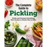 The Complete Guide to Pickling: Pickle and Ferment Everything Your Garden or Market Has to Offer