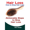 Hair Loss: How to Stop Hair Loss Actionable Steps to Stop Hair Loss (Hair Loss Cure, Hair Care, Natural Hair Loss Cures)