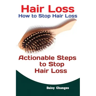 Hair Loss: How to Stop Hair Loss Actionable Steps to Stop Hair Loss (Hair Loss Cure, Hair Care, Natural Hair Loss Cures)
