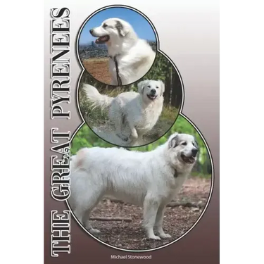 The Great Pyrenees: A Complete and Comprehensive Owners Guide To: Buying, Owning, Health, Grooming, Training, Obedience, Understanding and