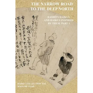 The Narrow Road to the Deep North: BashŌ's Haikus and Haikus Inspired by Them Part 1